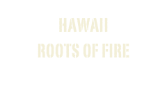 HAWAII
Roots of fire